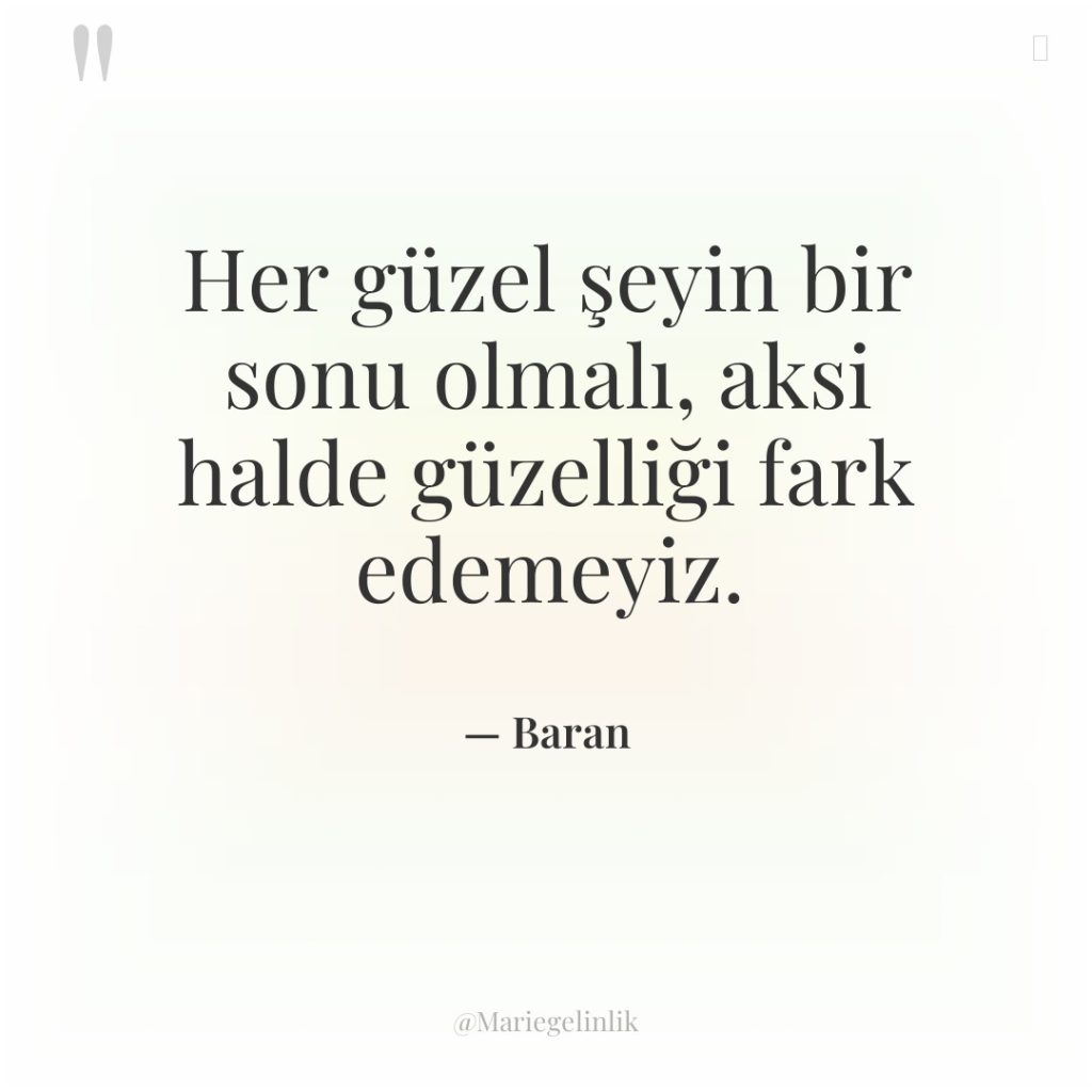 Her güzel şeyin bir sonu olmalı, aksi halde güzelliği fark…