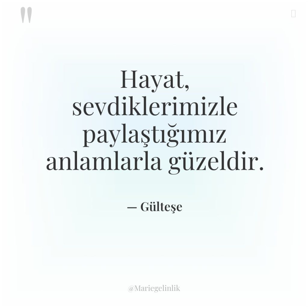 Hayat, sevdiklerimizle paylaştığımız anlamlarla güzeldir.