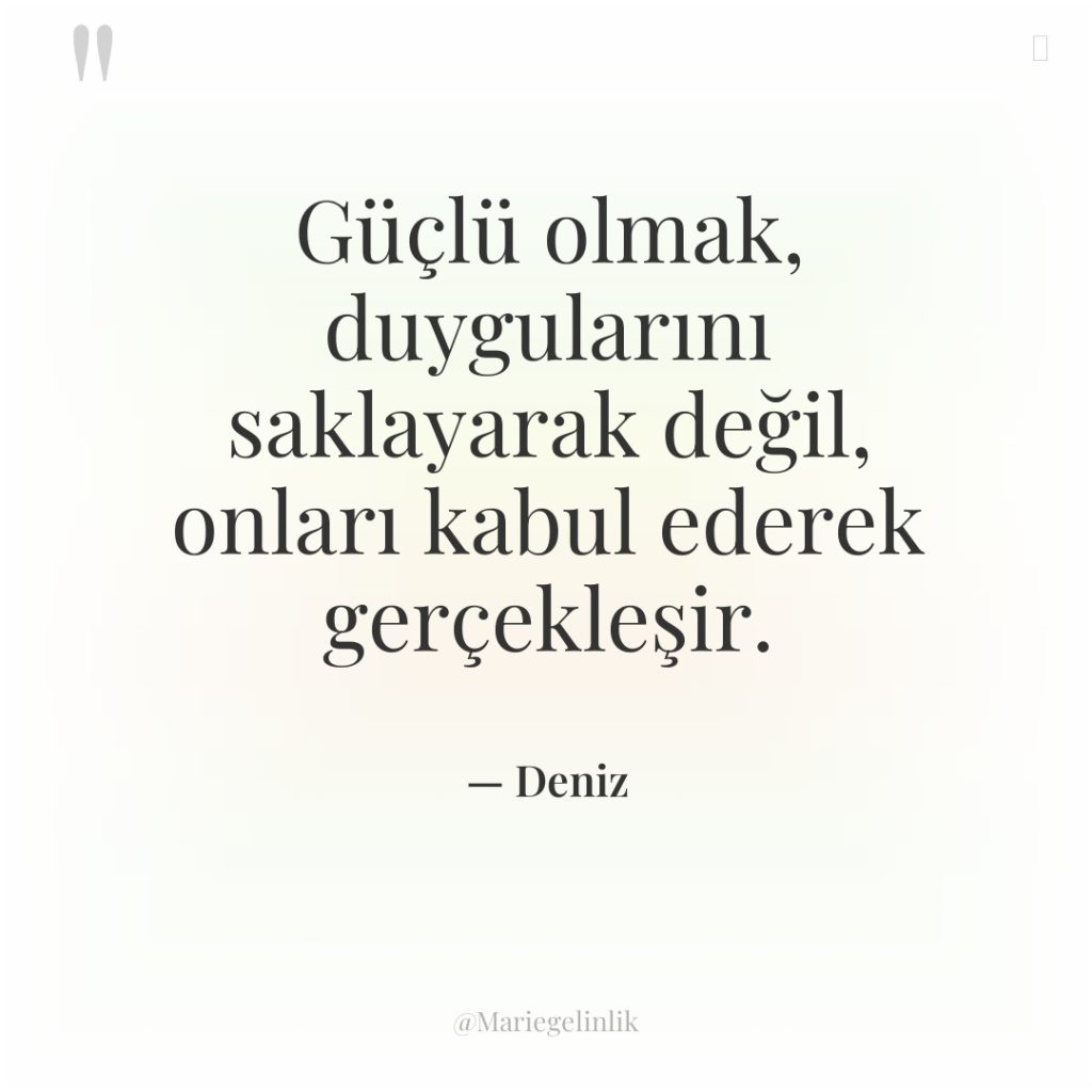Güçlü olmak, duygularını saklayarak değil, onları kabul ederek gerçekleşir.