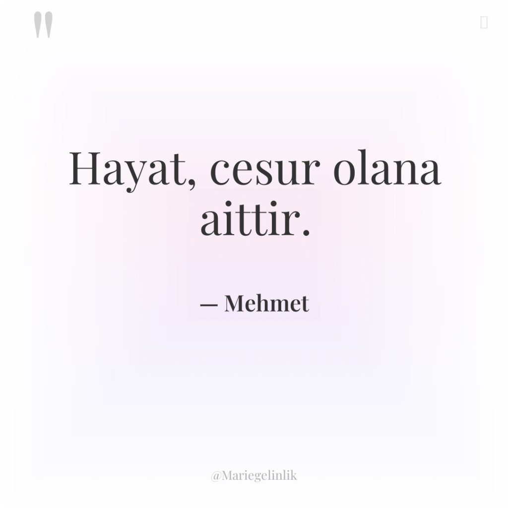 Hayat, cesur olana aittir.