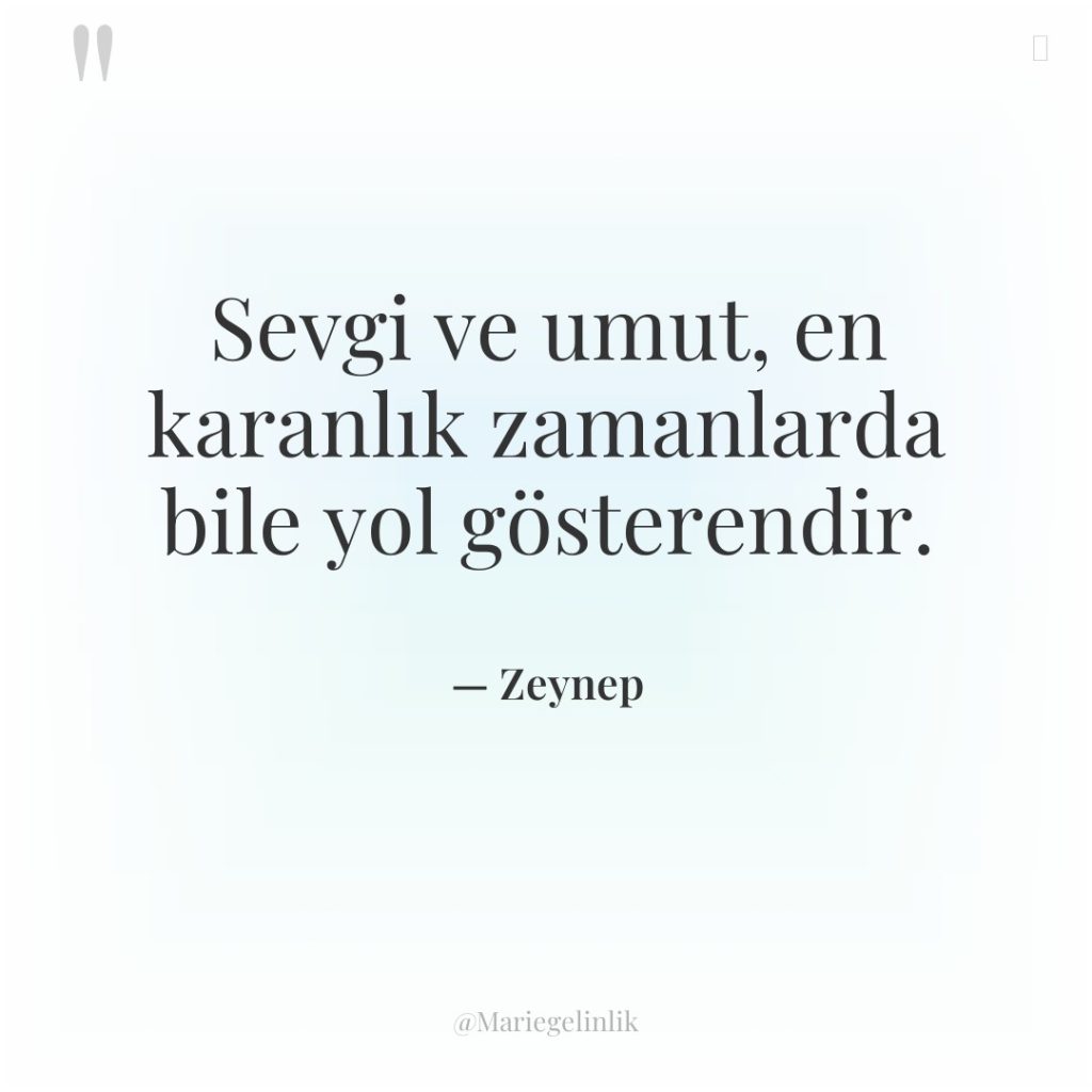 Sevgi ve umut, en karanlık zamanlarda bile yol gösterendir.