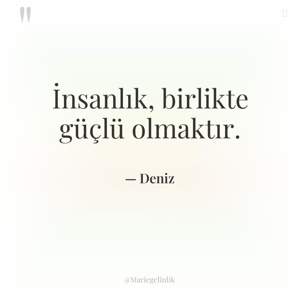 İnsanlık, birlikte güçlü olmaktır.