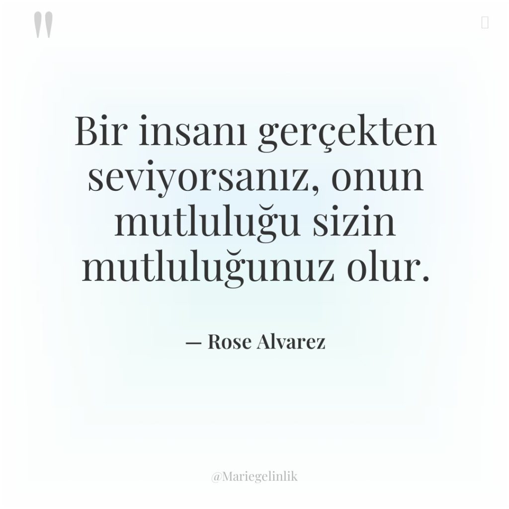 Bir insanı gerçekten seviyorsanız, onun mutluluğu sizin mutluluğunuz olur.