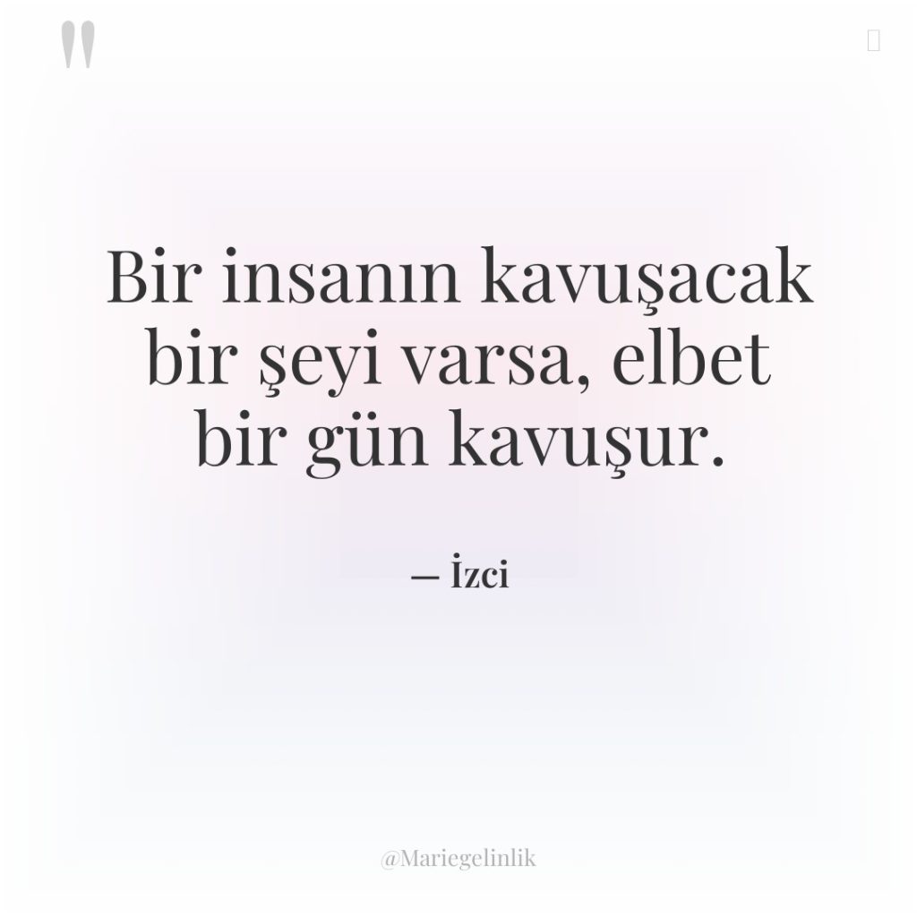 Bir insanın kavuşacak bir şeyi varsa, elbet bir gün kavuşur.