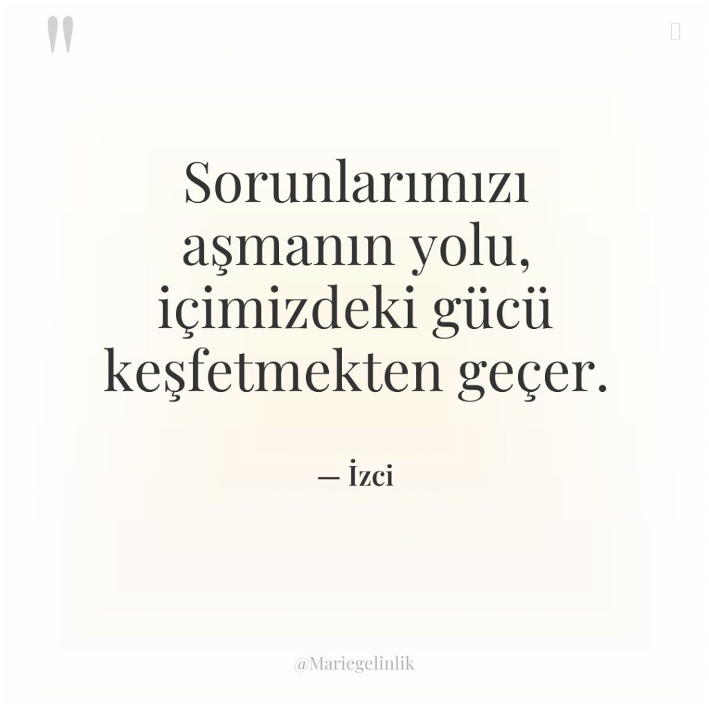 Sorunlarımızı aşmanın yolu, içimizdeki gücü keşfetmekten geçer.