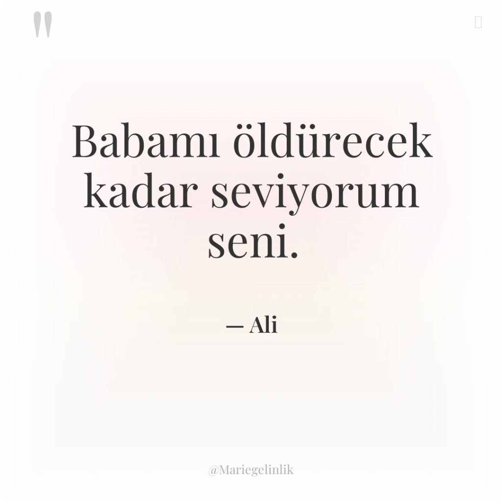 Babamı öldürecek kadar seviyorum seni.