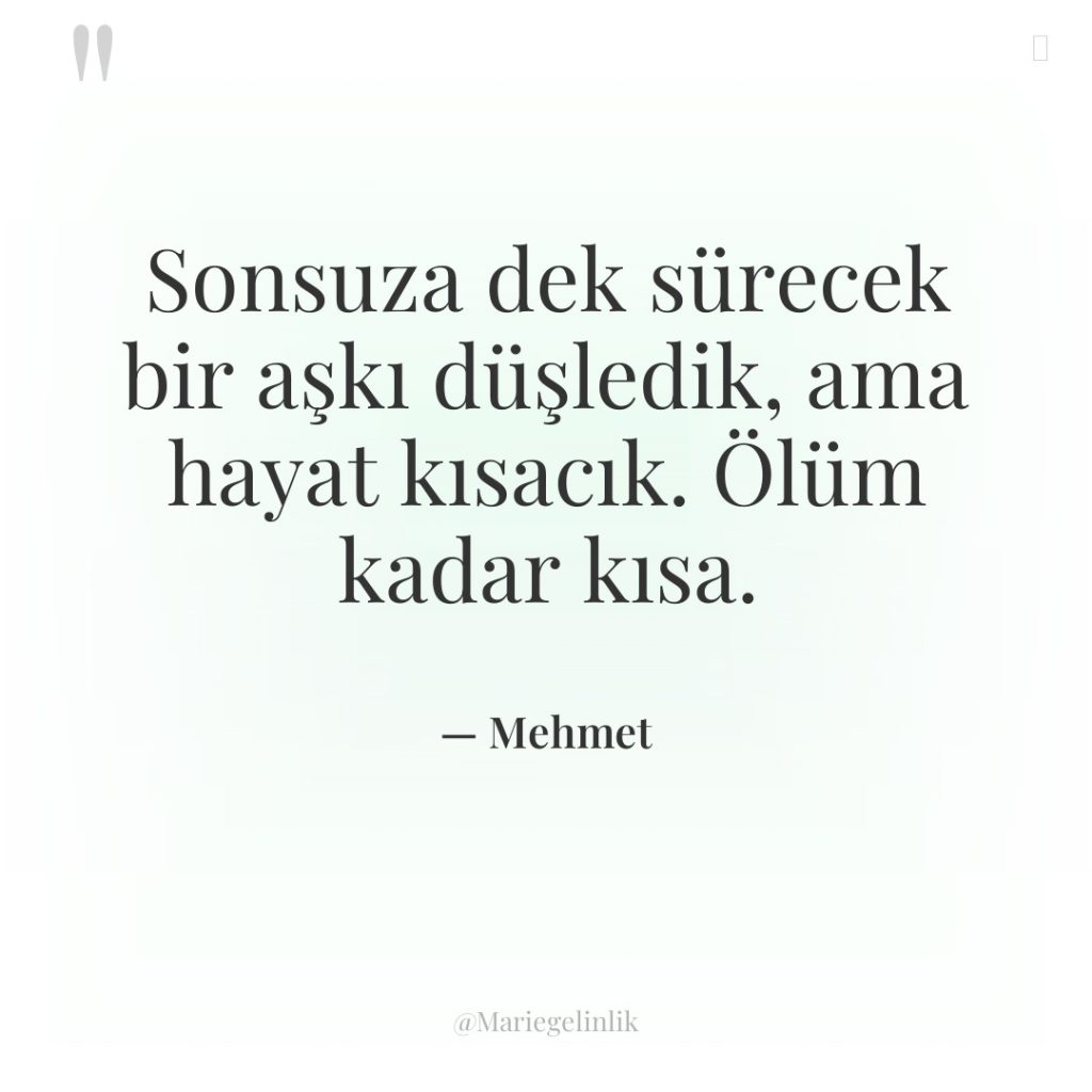 Sonsuza dek sürecek bir aşkı düşledik, ama hayat kısacık. Ölüm…