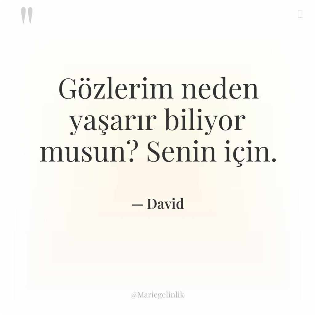 Gözlerim neden yaşarır biliyor musun? Senin için.