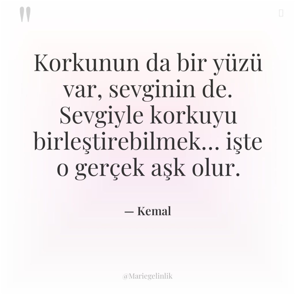 Korkunun da bir yüzü var, sevginin de. Sevgiyle korkuyu birleştirebilmek……