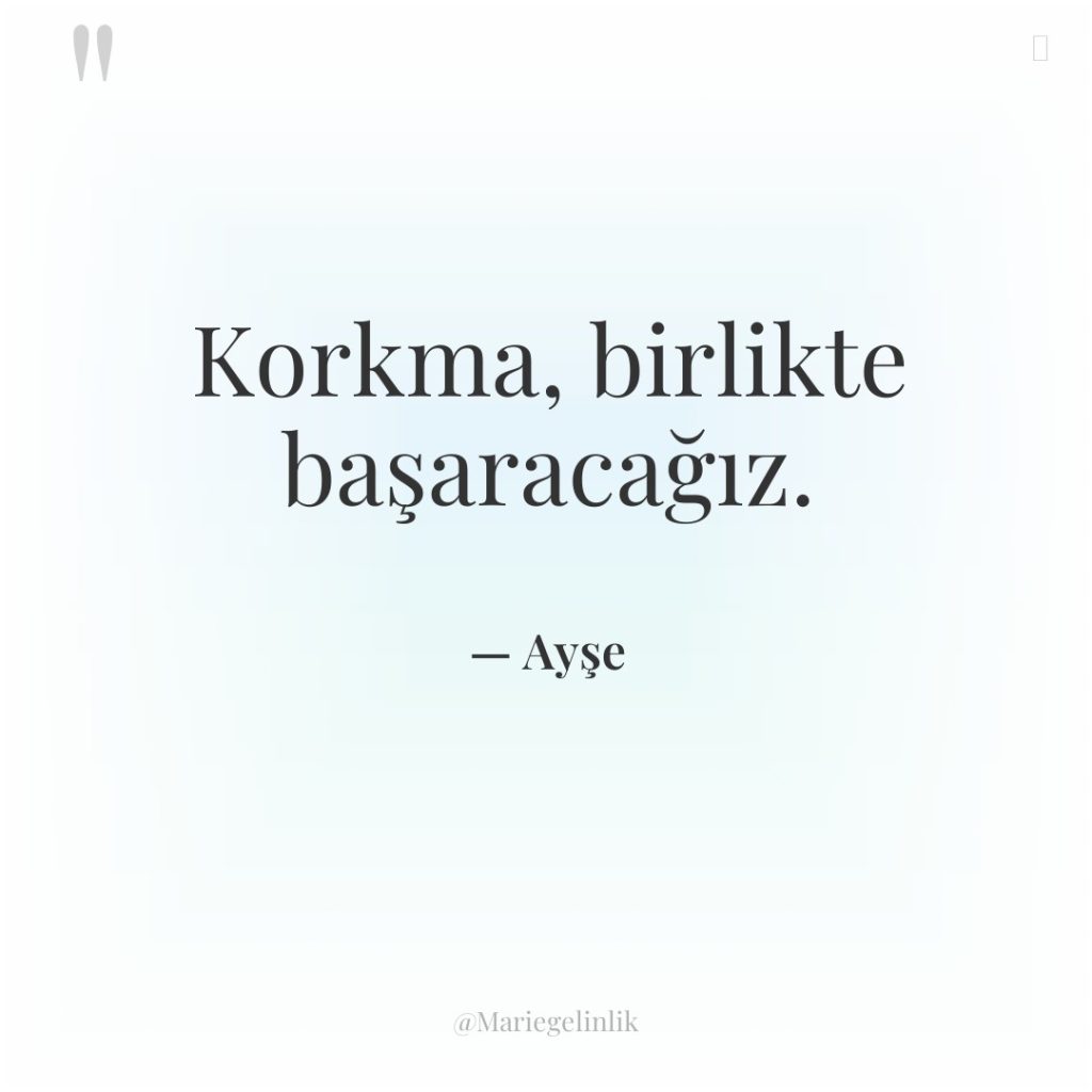 Korkma, birlikte başaracağız.