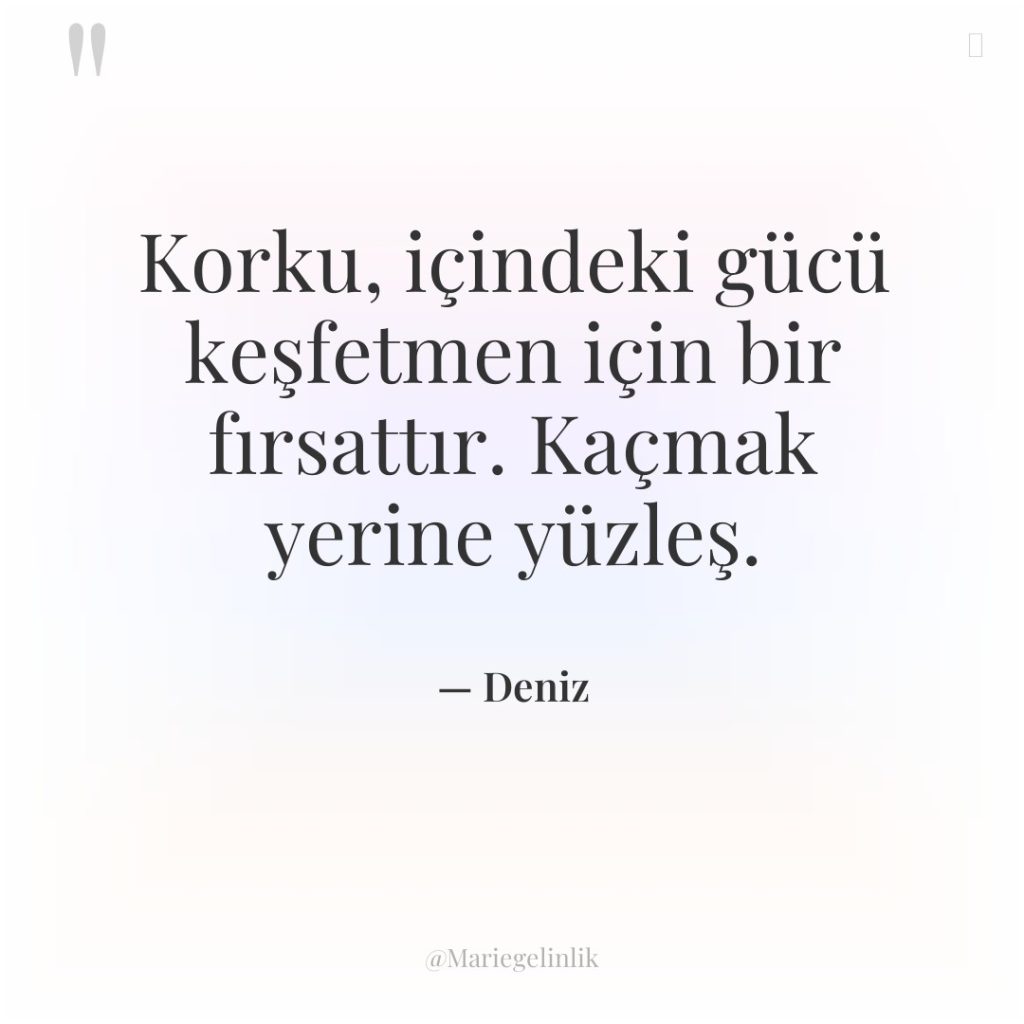 Korku, içindeki gücü keşfetmen için bir fırsattır. Kaçmak yerine yüzleş.