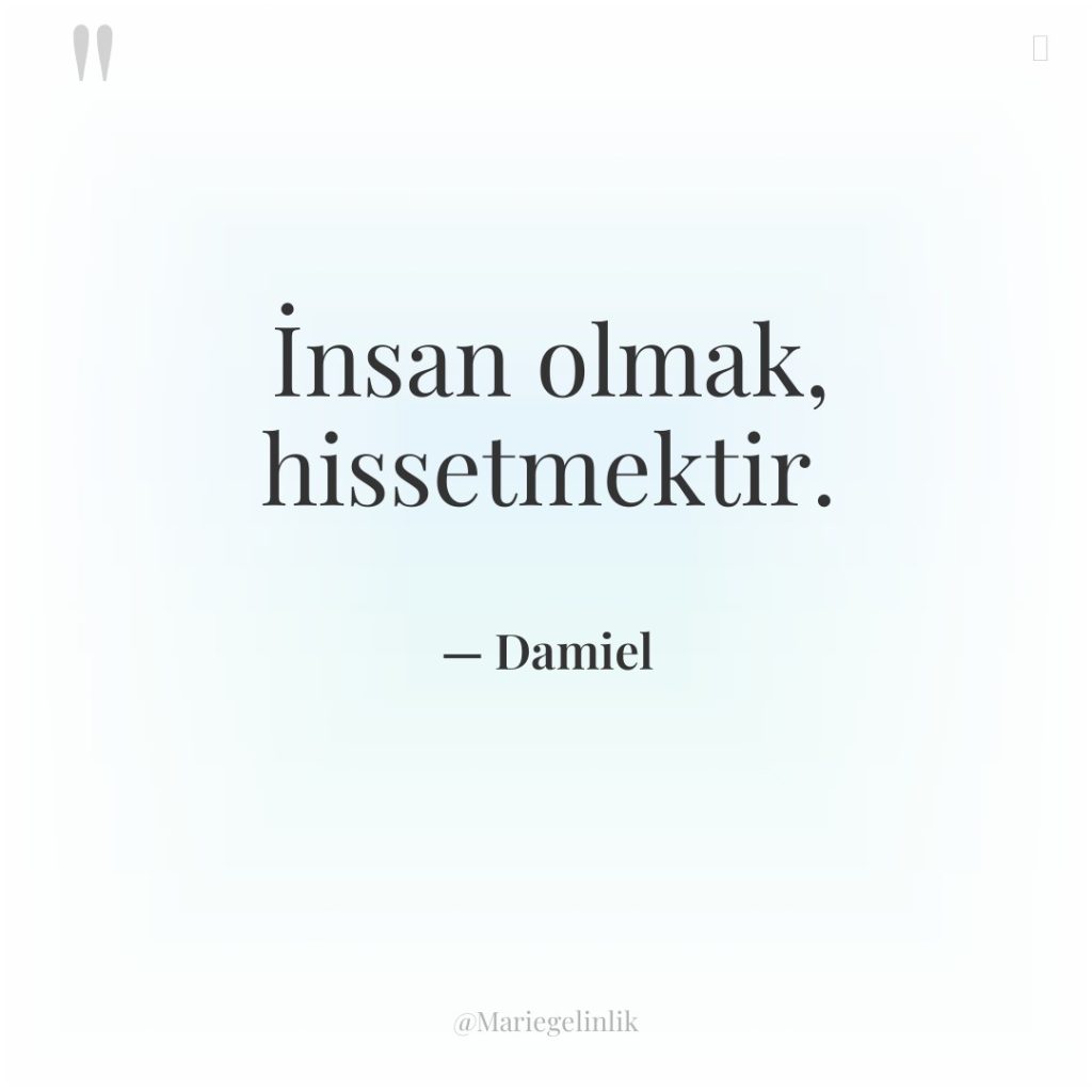 İnsan olmak, hissetmektir.