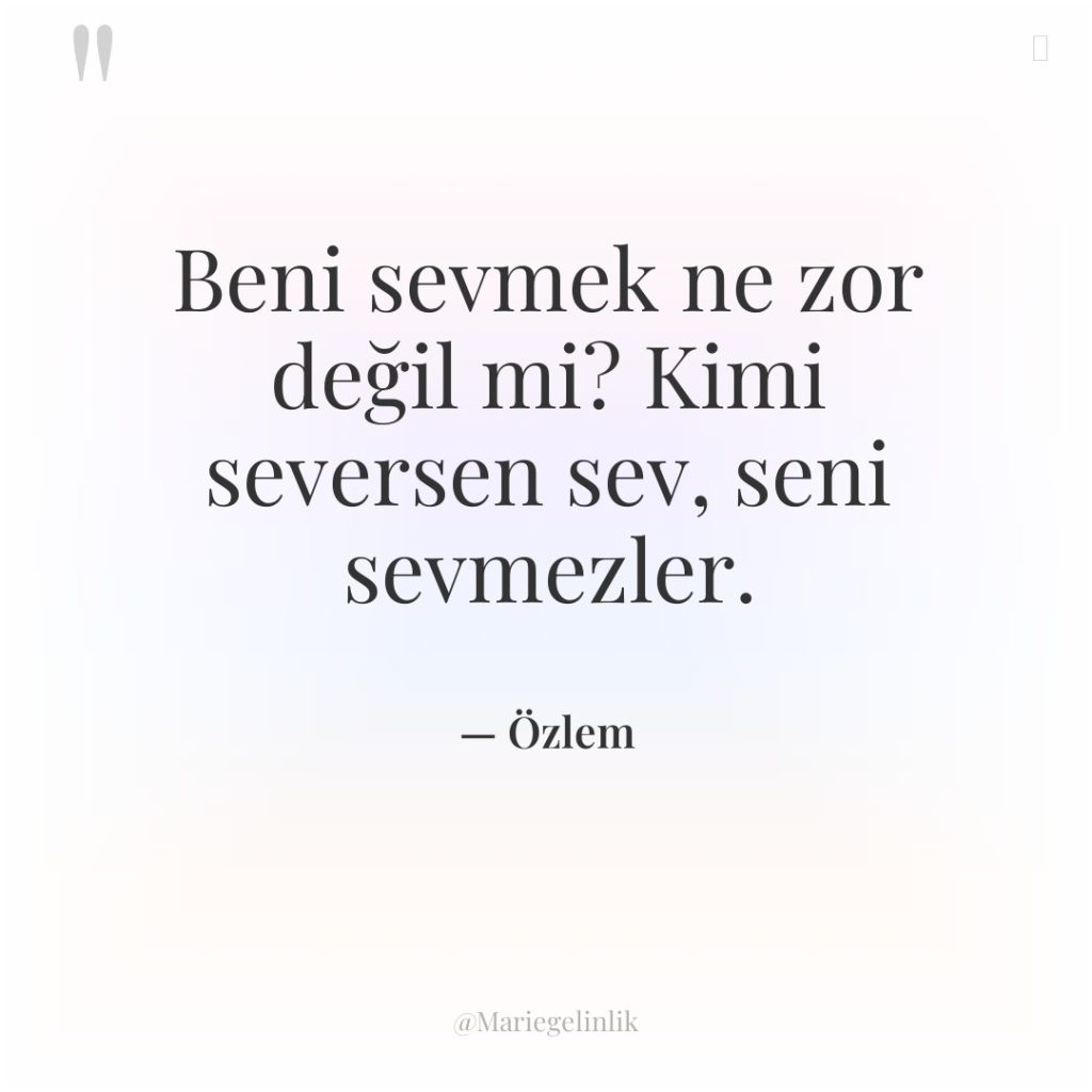 Beni sevmek ne zor değil mi? Kimi seversen sev, seni…