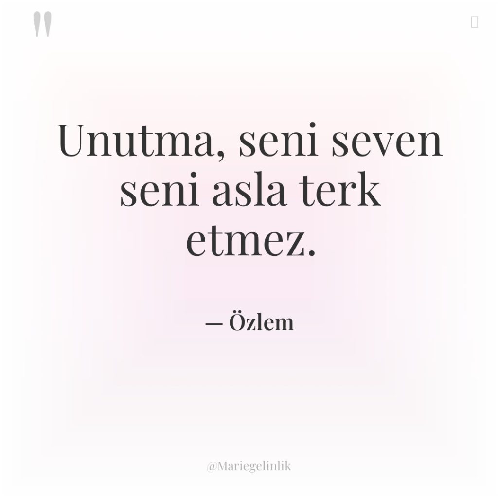 Unutma, seni seven seni asla terk etmez.