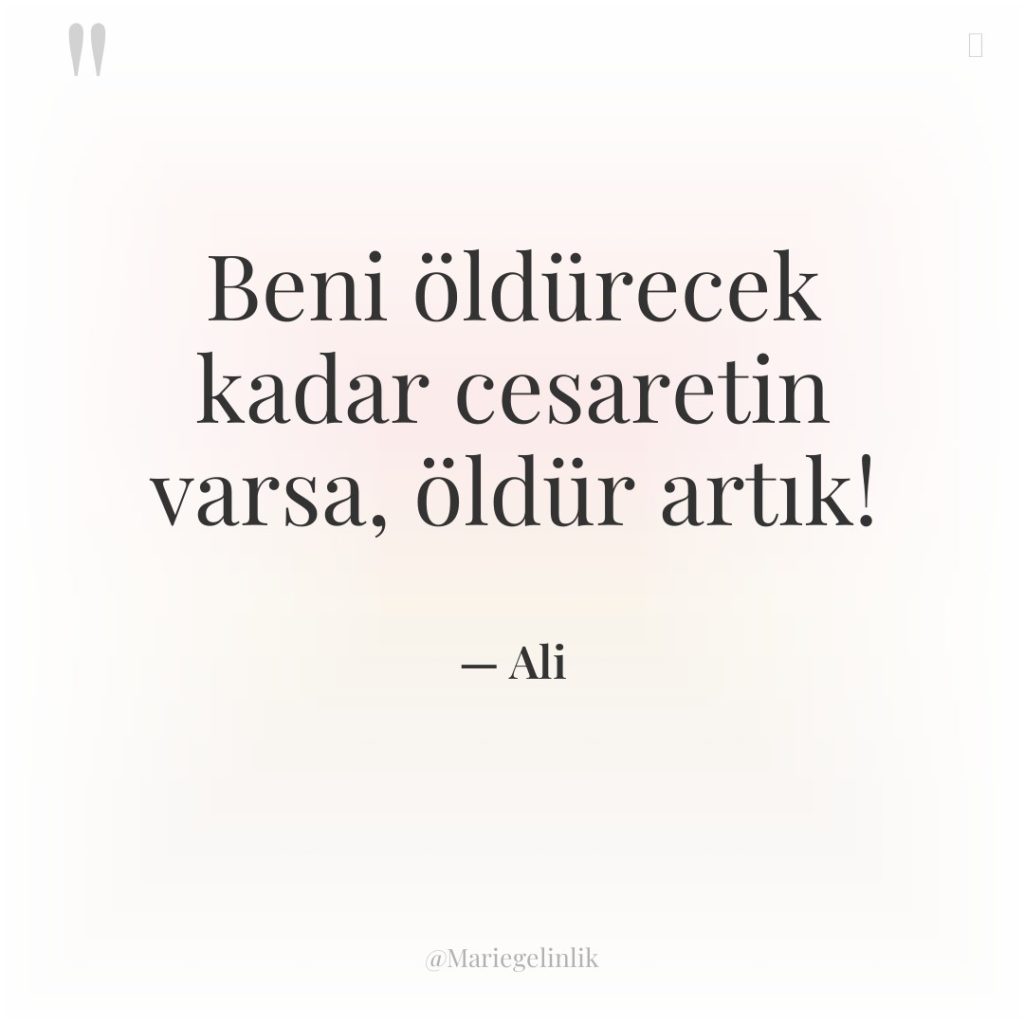 Beni öldürecek kadar cesaretin varsa, öldür artık!
