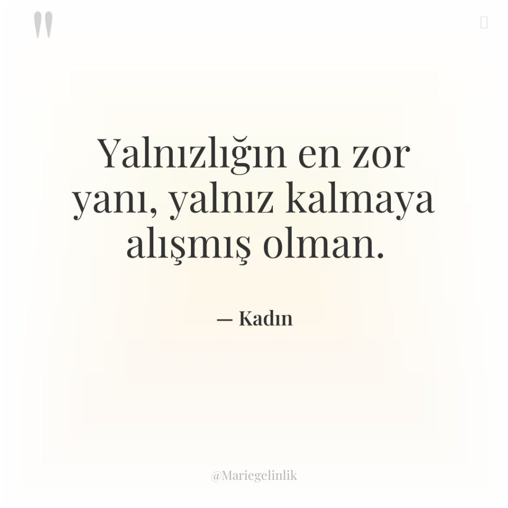 Yalnızlığın en zor yanı, yalnız kalmaya alışmış olman.