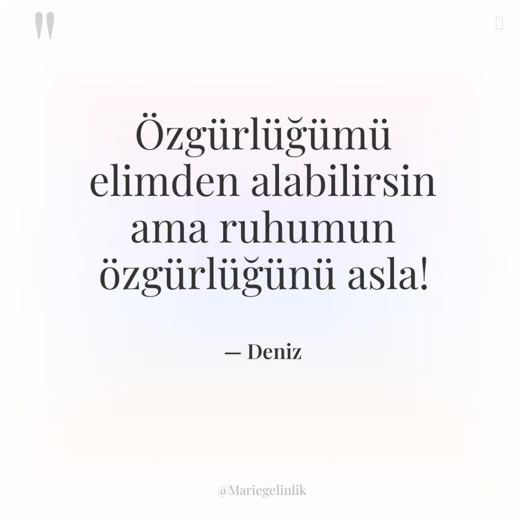 Özgürlüğümü elimden alabilirsin ama ruhumun özgürlüğünü asla!