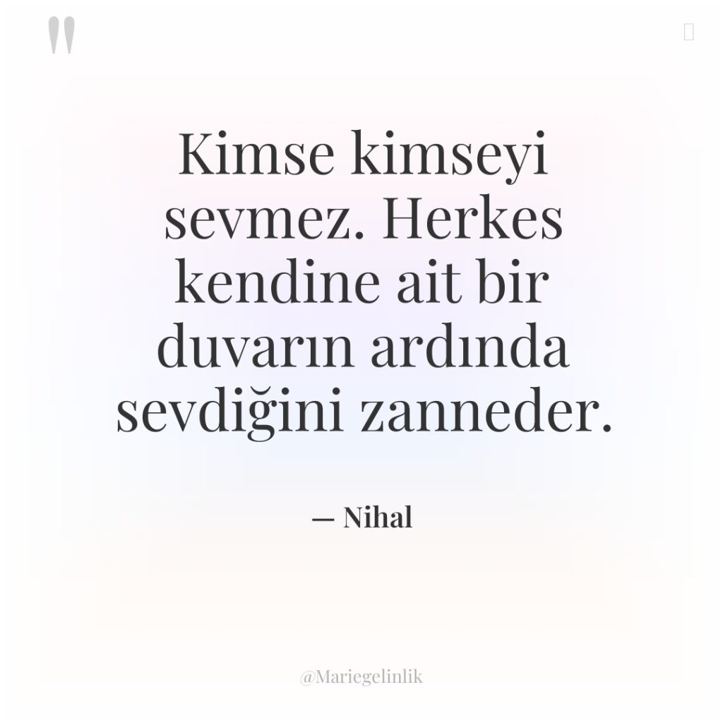 Kimse kimseyi sevmez. Herkes kendine ait bir duvarın ardında sevdiğini…