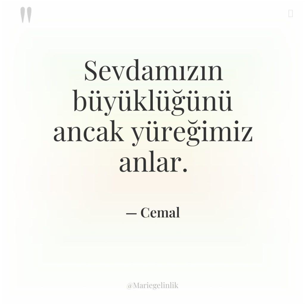 Sevdamızın büyüklüğünü ancak yüreğimiz anlar.