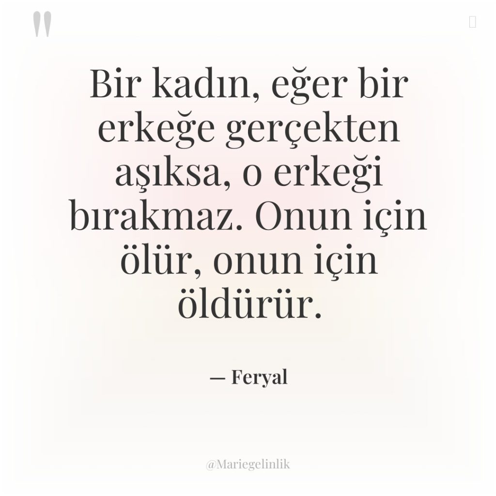 Bir kadın, eğer bir erkeğe gerçekten aşıksa, o erkeği bırakmaz….