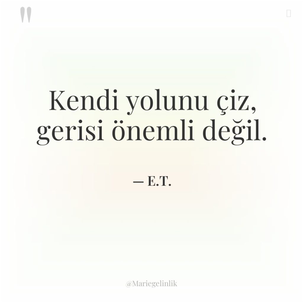 Kendi yolunu çiz, gerisi önemli değil.