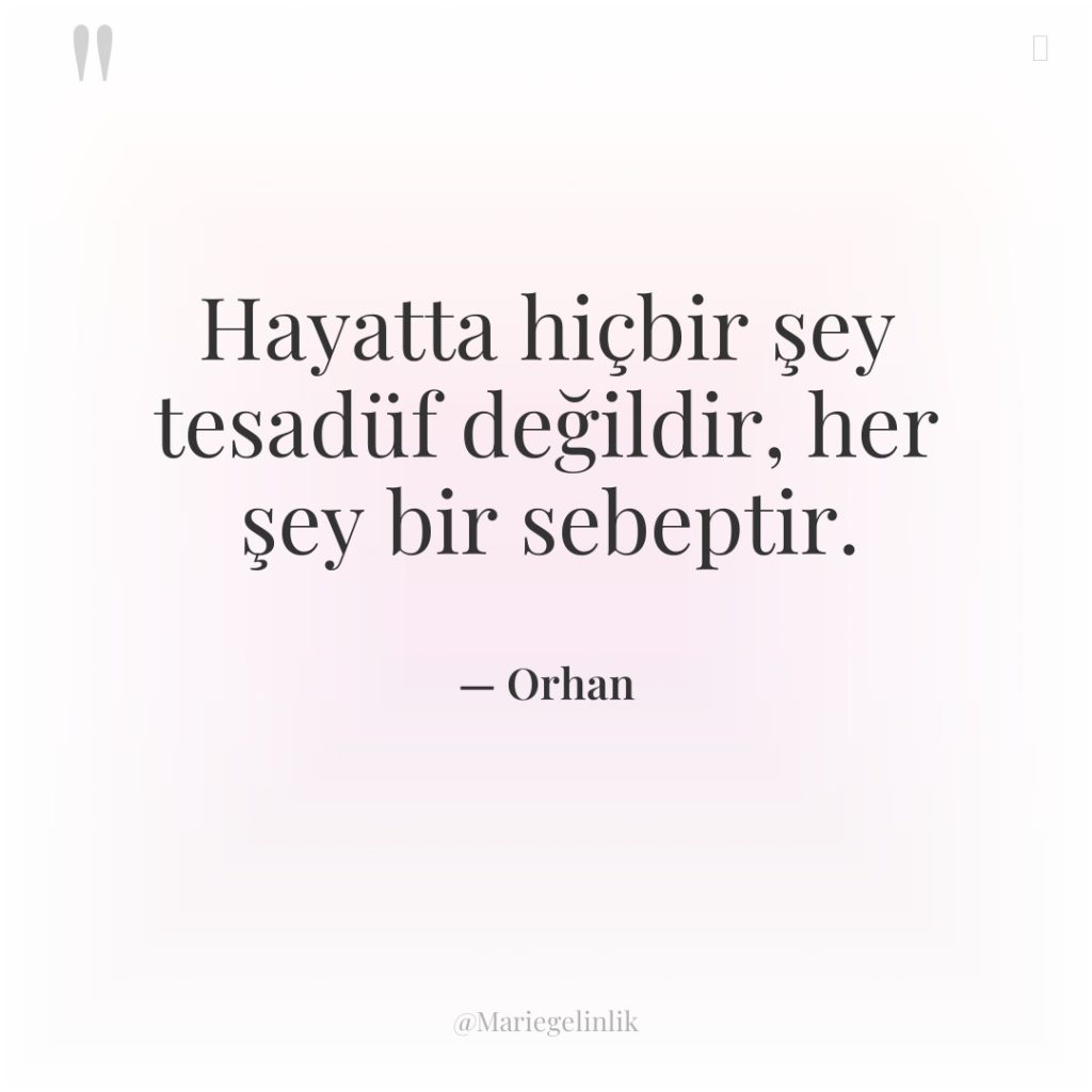 Hayatta hiçbir şey tesadüf değildir, her şey bir sebeptir.