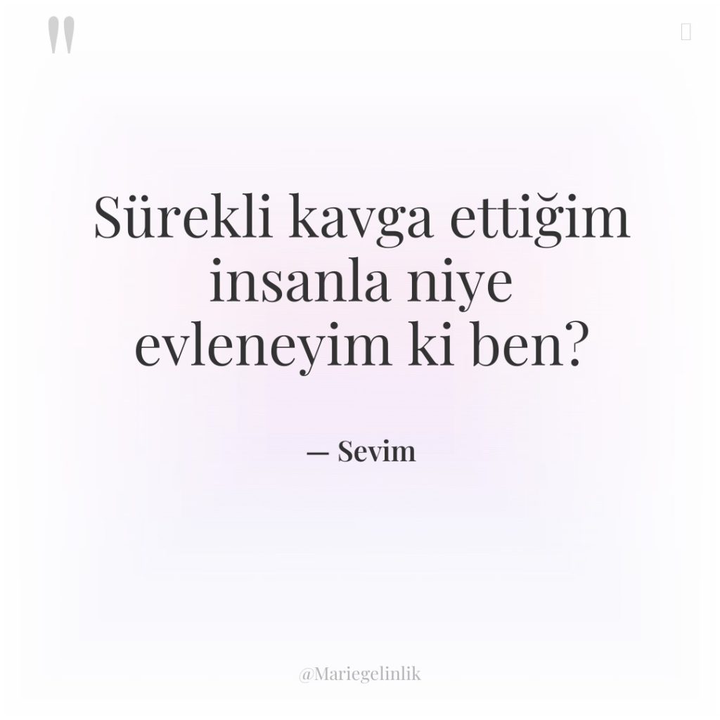 Sürekli kavga ettiğim insanla niye evleneyim ki ben?