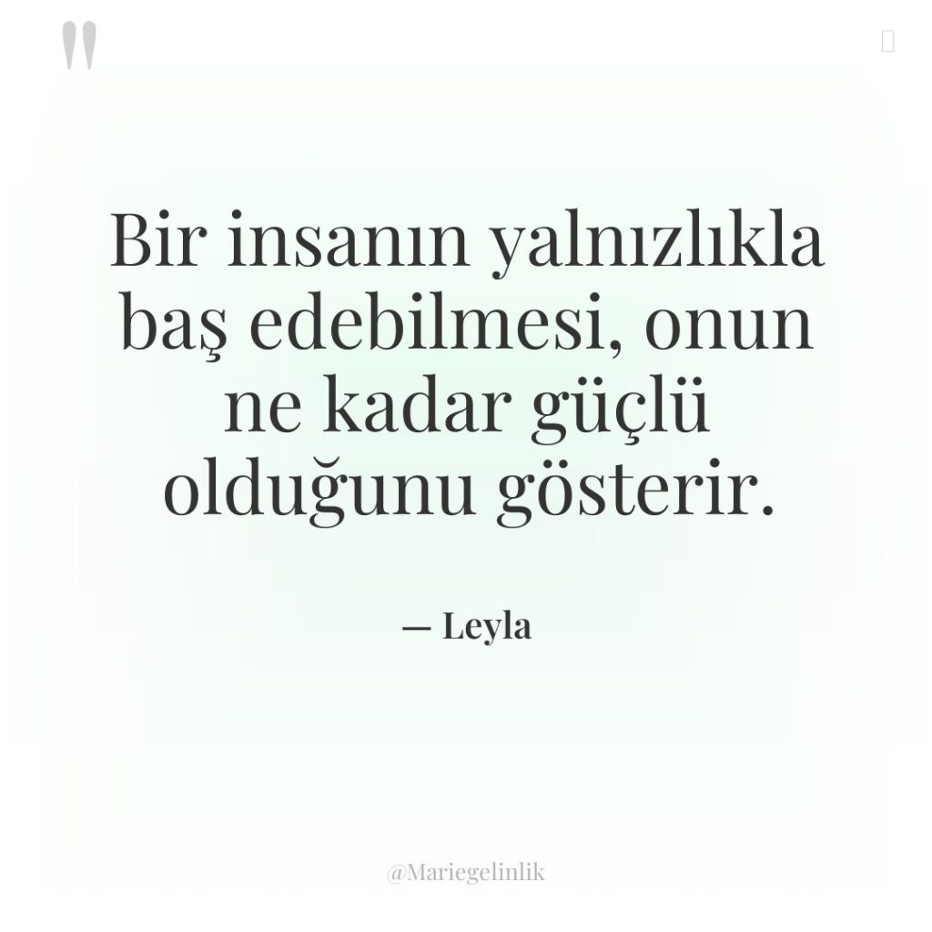 Bir insanın yalnızlıkla baş edebilmesi, onun ne kadar güçlü olduğunu…