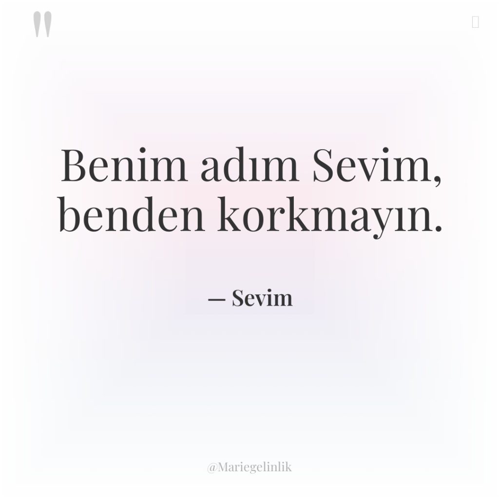 Benim adım Sevim, benden korkmayın.