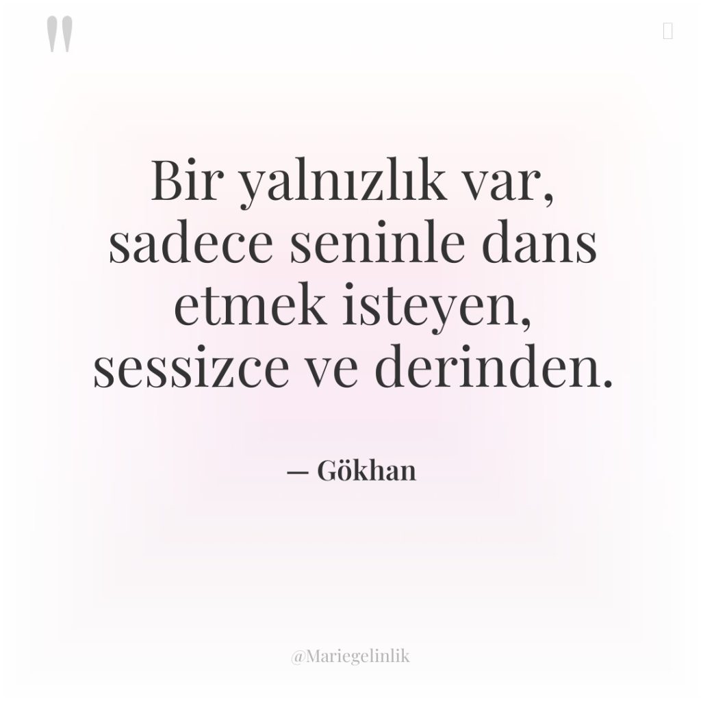 Bir yalnızlık var, sadece seninle dans etmek isteyen, sessizce ve…