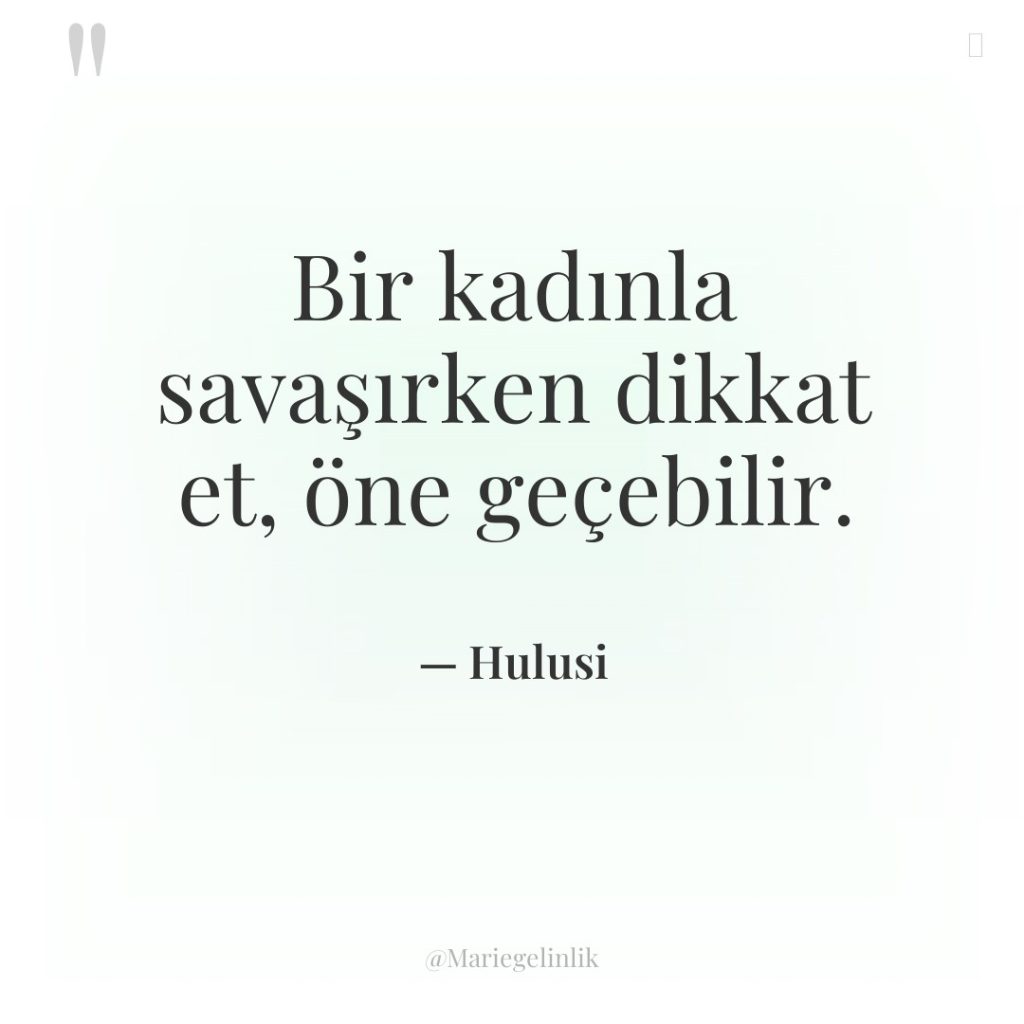 Bir kadınla savaşırken dikkat et, öne geçebilir.