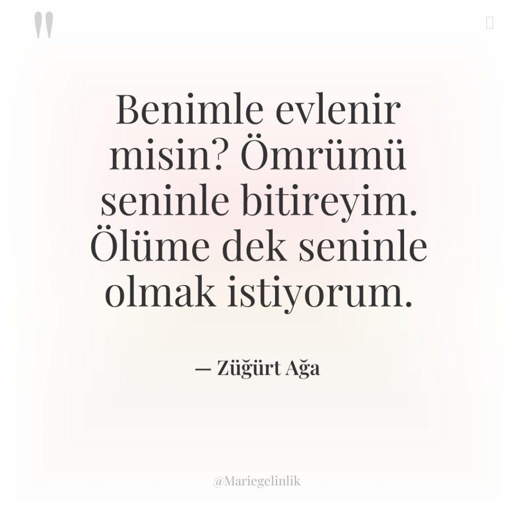 Benimle evlenir misin? Ömrümü seninle bitireyim. Ölüme dek seninle olmak…