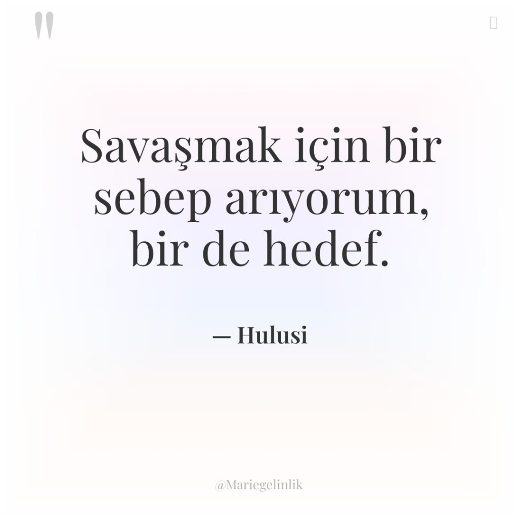 Savaşmak için bir sebep arıyorum, bir de hedef.