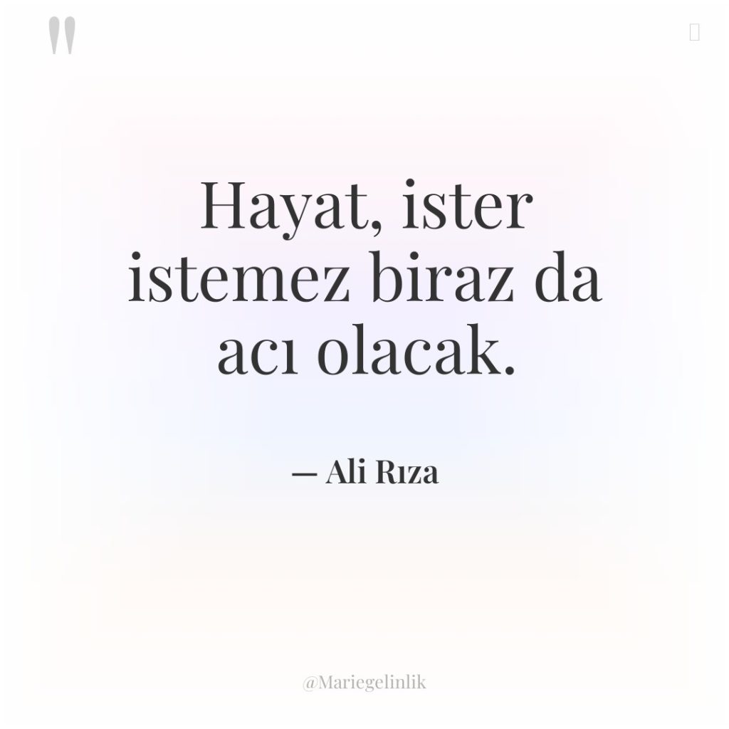 Hayat, ister istemez biraz da acı olacak.