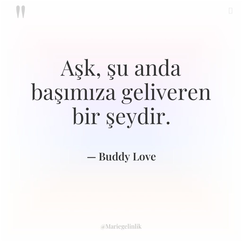 Aşk, şu anda başımıza geliveren bir şeydir.