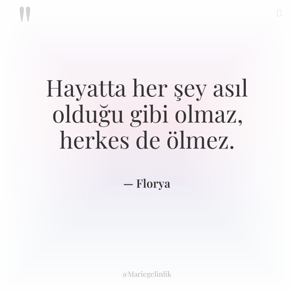 Hayatta her şey asıl olduğu gibi olmaz, herkes de ölmez.
