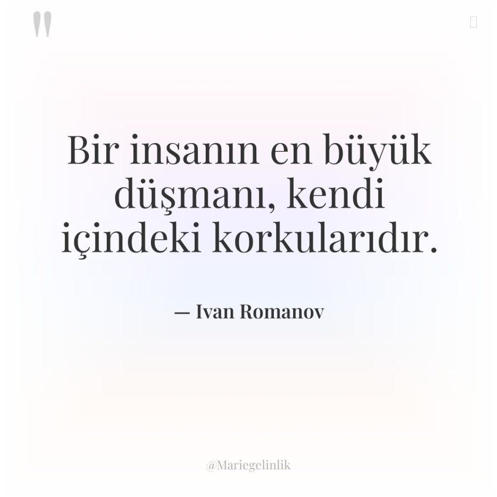 Bir insanın en büyük düşmanı, kendi içindeki korkularıdır.