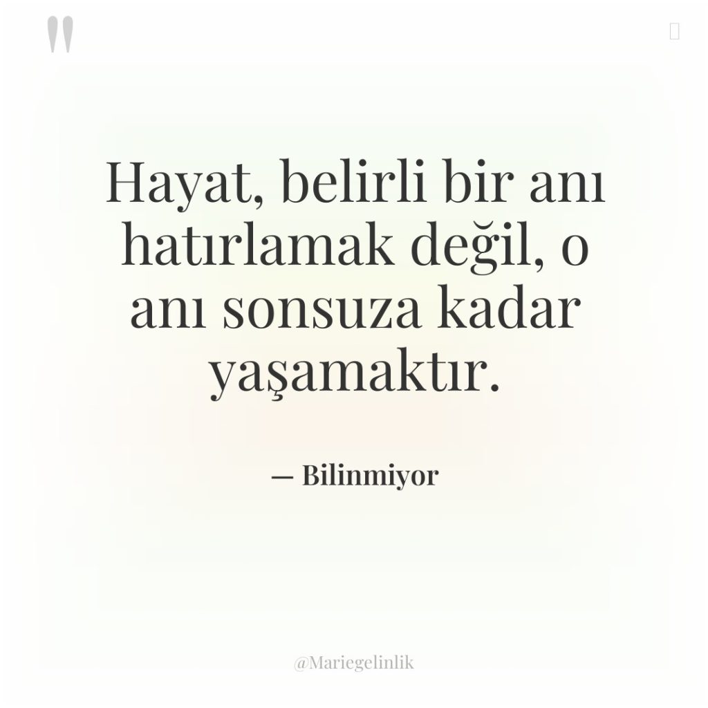 Hayat, belirli bir anı hatırlamak değil, o anı sonsuza kadar…