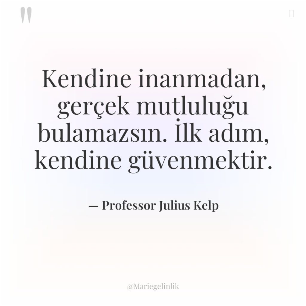 Kendine inanmadan, gerçek mutluluğu bulamazsın. İlk adım, kendine güvenmektir.
