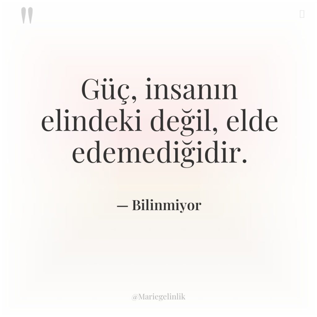 Güç, insanın elindeki değil, elde edemediğidir.
