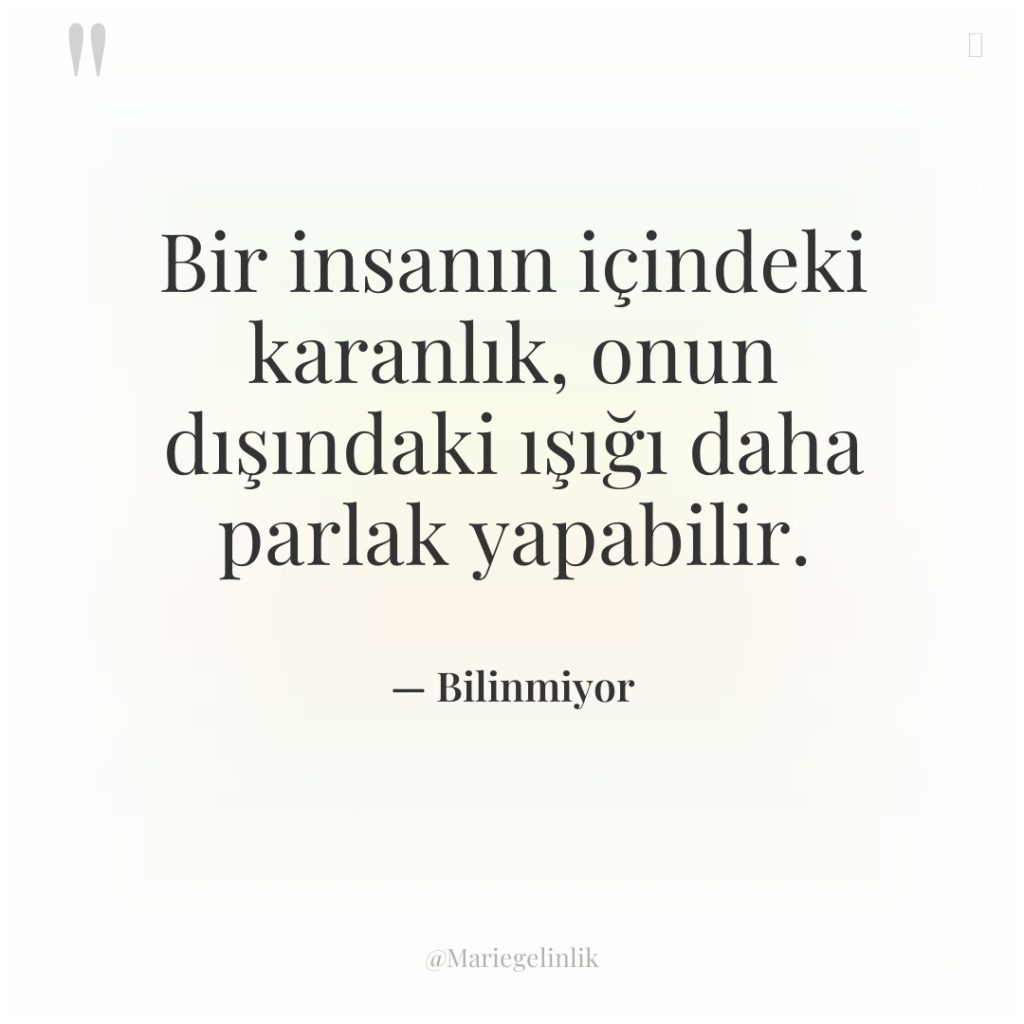 Bir insanın içindeki karanlık, onun dışındaki ışığı daha parlak yapabilir.