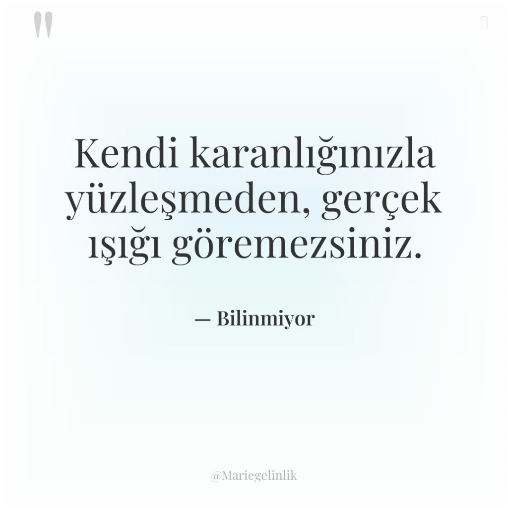 Kendi karanlığınızla yüzleşmeden, gerçek ışığı göremezsiniz.