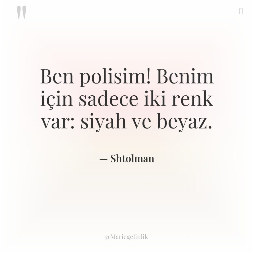 Ben polisim! Benim için sadece iki renk var: siyah ve…