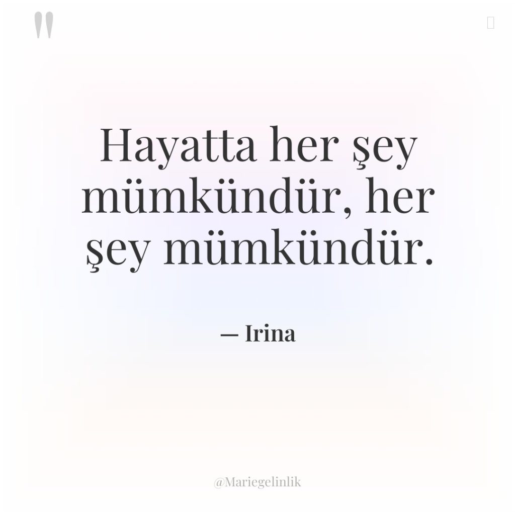 Hayatta her şey mümkündür, her şey mümkündür.