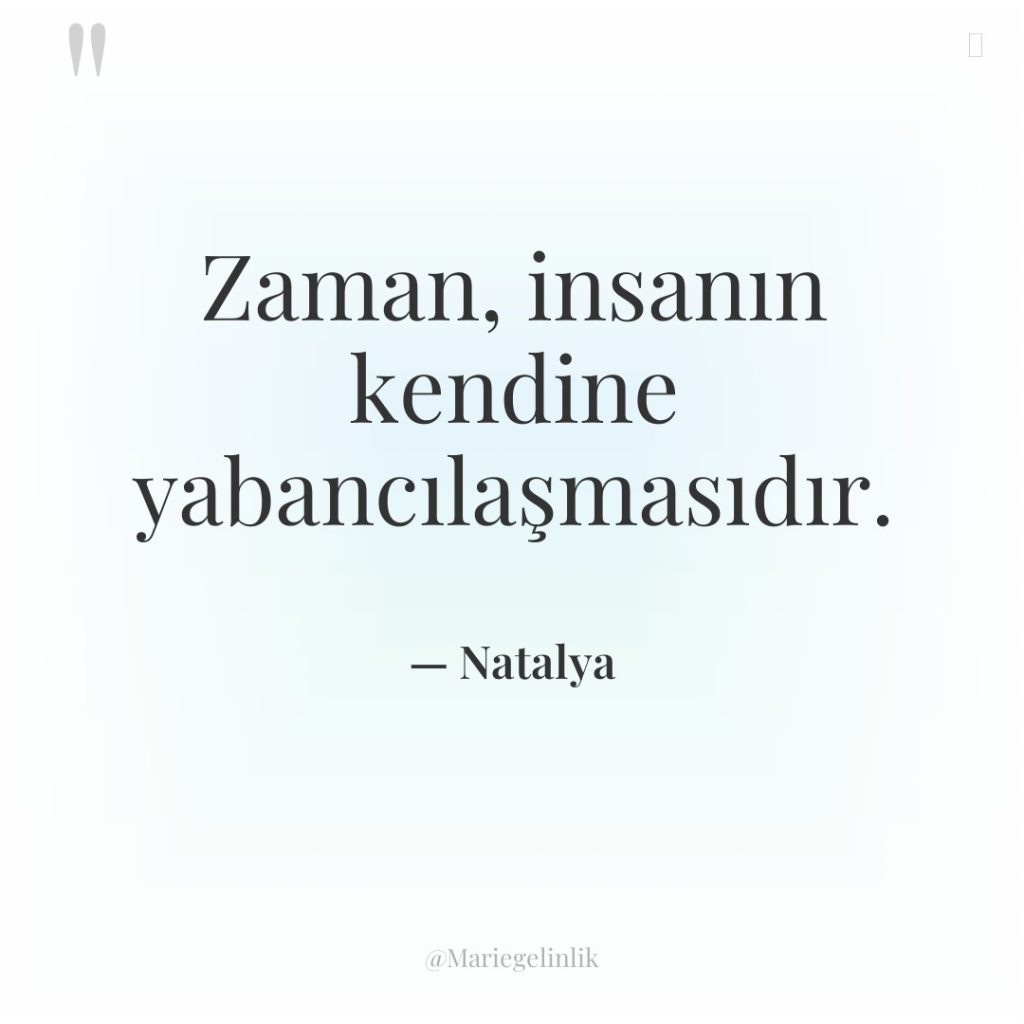 Zaman, insanın kendine yabancılaşmasıdır.