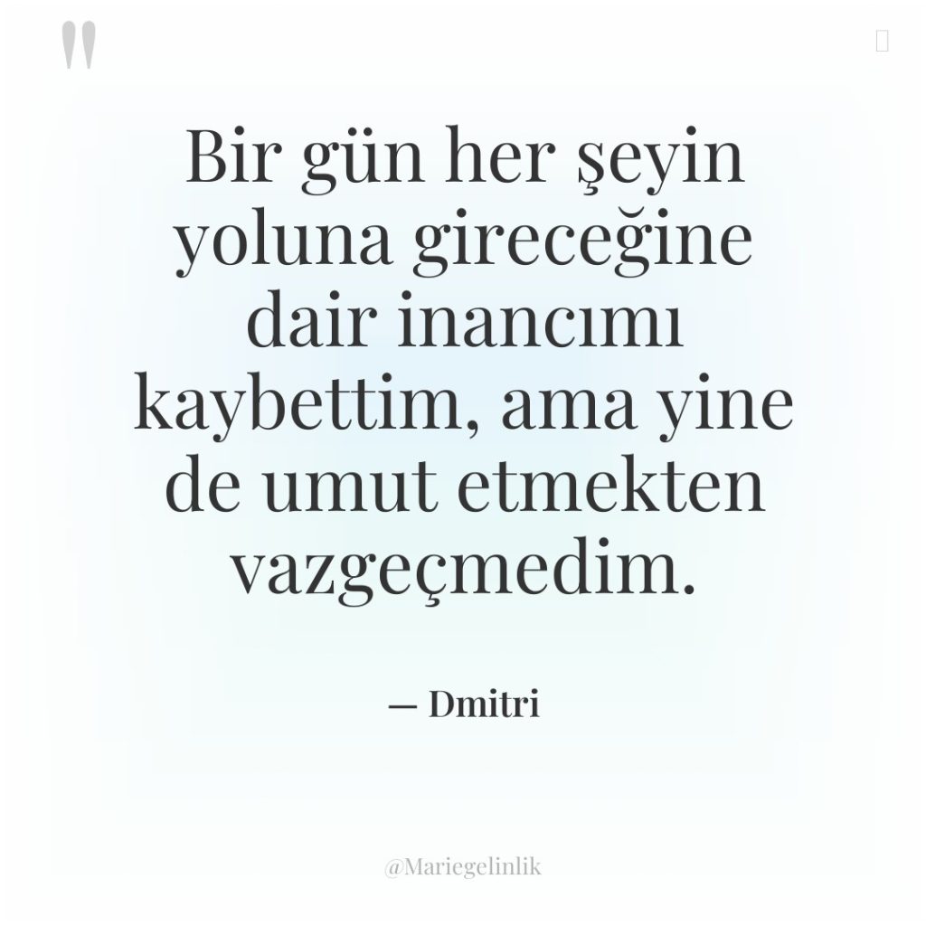 Bir gün her şeyin yoluna gireceğine dair inancımı kaybettim, ama…