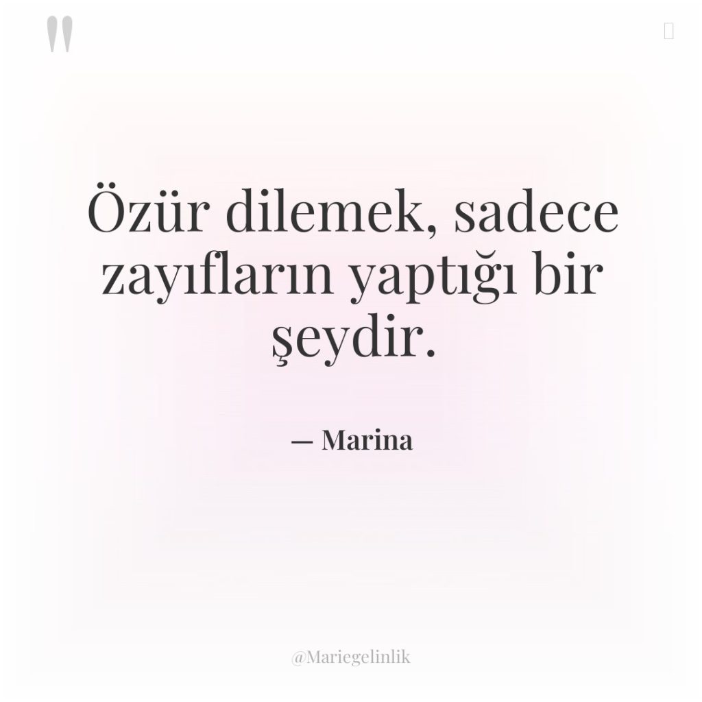 Özür dilemek, sadece zayıfların yaptığı bir şeydir.