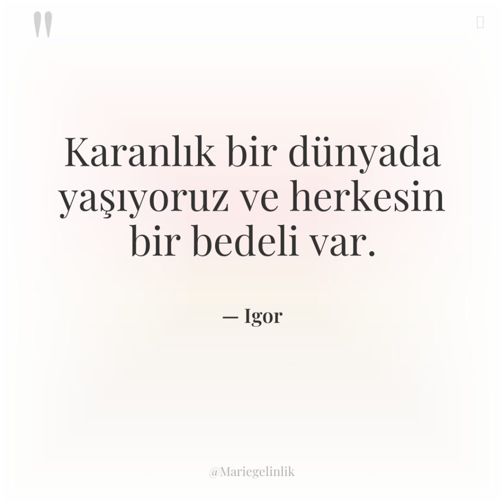 Karanlık bir dünyada yaşıyoruz ve herkesin bir bedeli var.