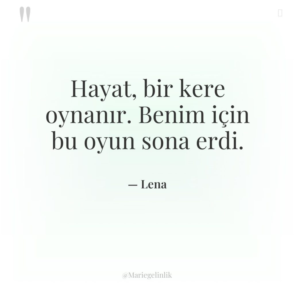 Hayat, bir kere oynanır. Benim için bu oyun sona erdi.