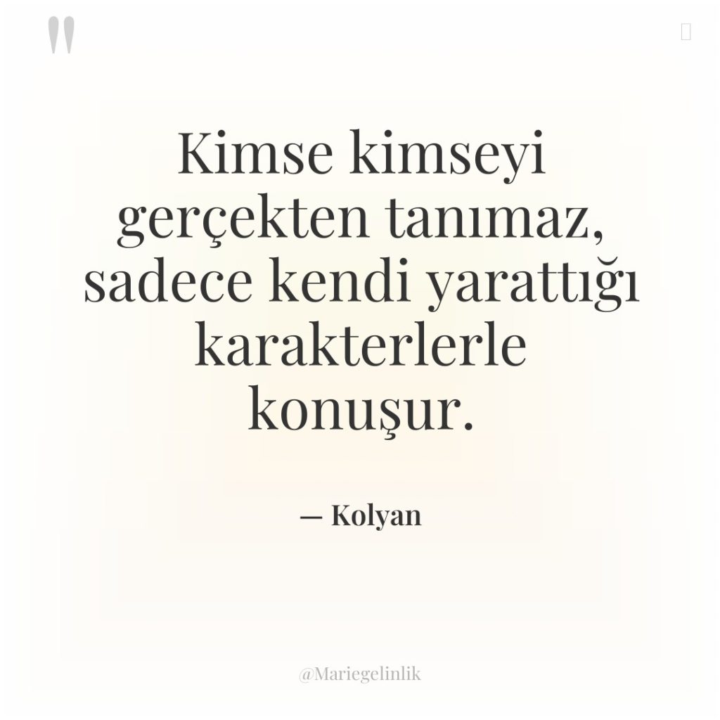 Kimse kimseyi gerçekten tanımaz, sadece kendi yarattığı karakterlerle konuşur.